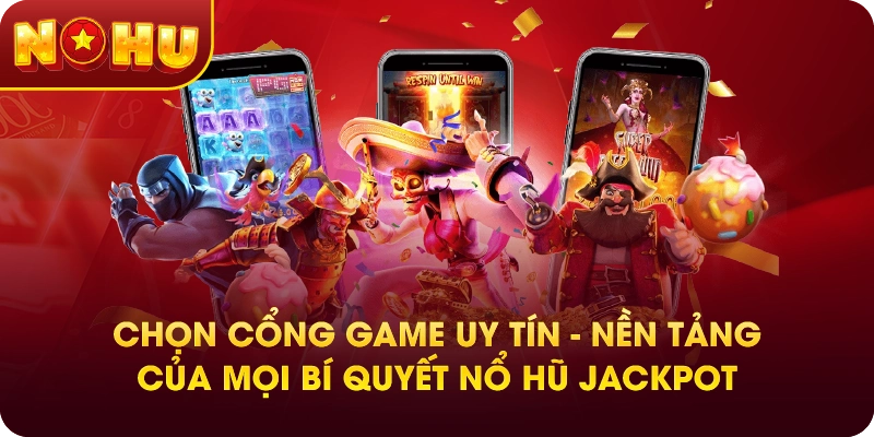 Chọn Cổng Game Uy Tín – Nền Tảng Của Mọi Bí Quyết Nổ Hũ Jackpot